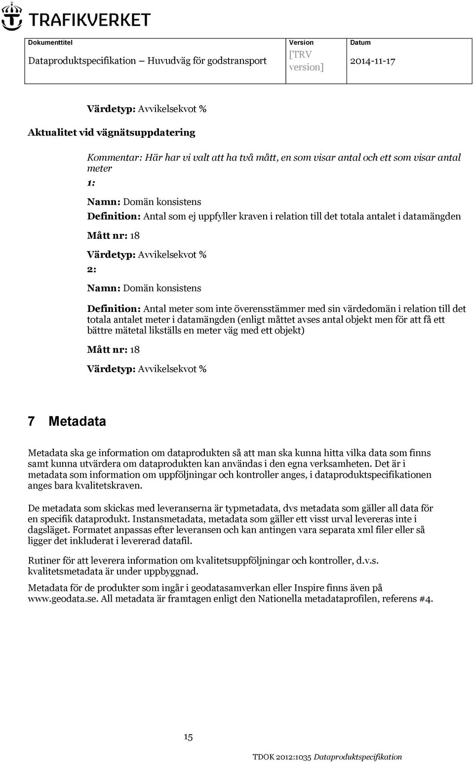 datamängden (enligt måttet avses antal objekt men för att få ett bättre mätetal likställs en meter väg med ett objekt) Mått nr: 18 7 Metadata Metadata ska ge information om dataprodukten så att man