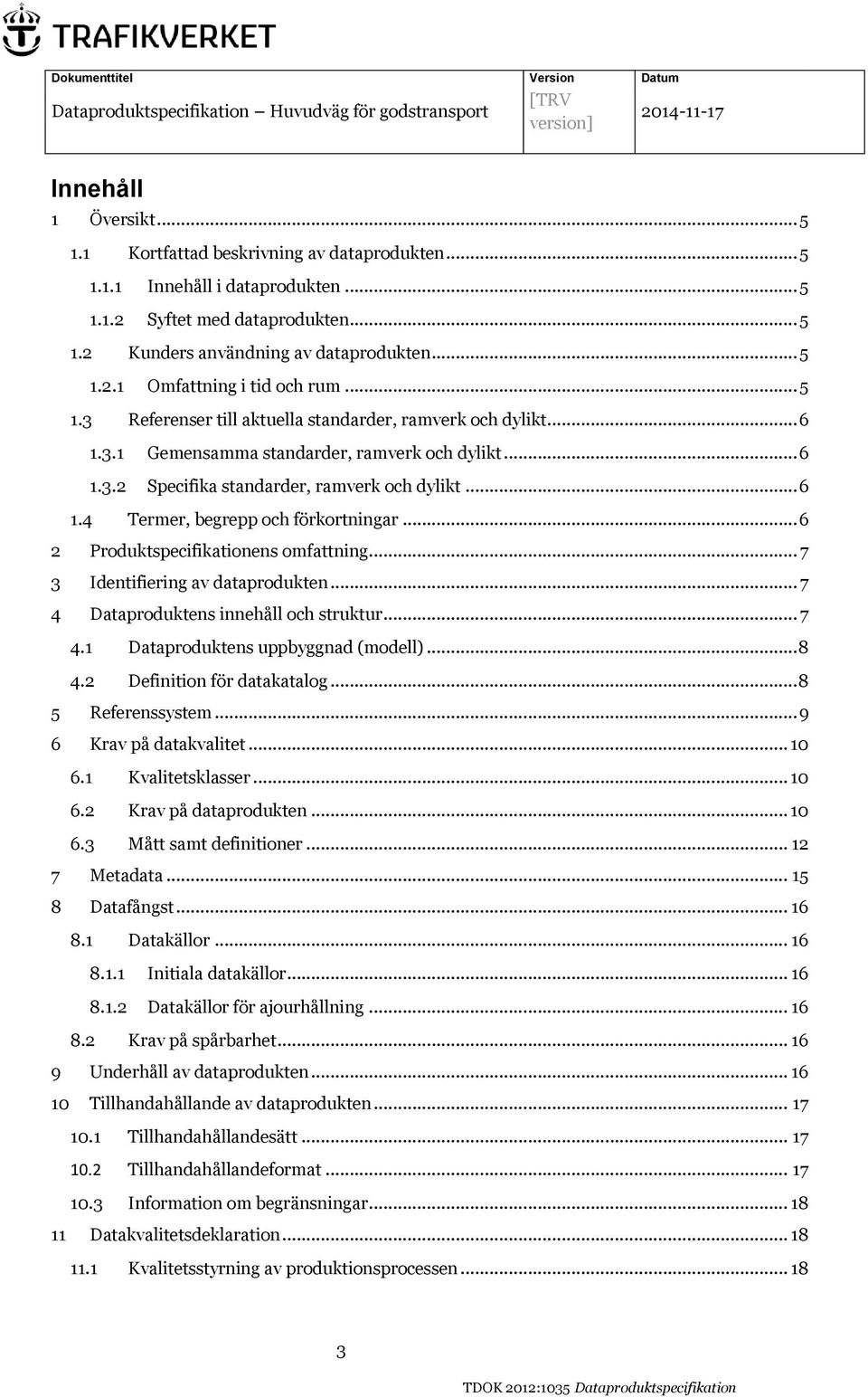 .. 6 2 Produktspecifikationens omfattning... 7 3 Identifiering av dataprodukten... 7 4 Dataproduktens innehåll och struktur... 7 4.1 Dataproduktens uppbyggnad (modell)... 8 4.