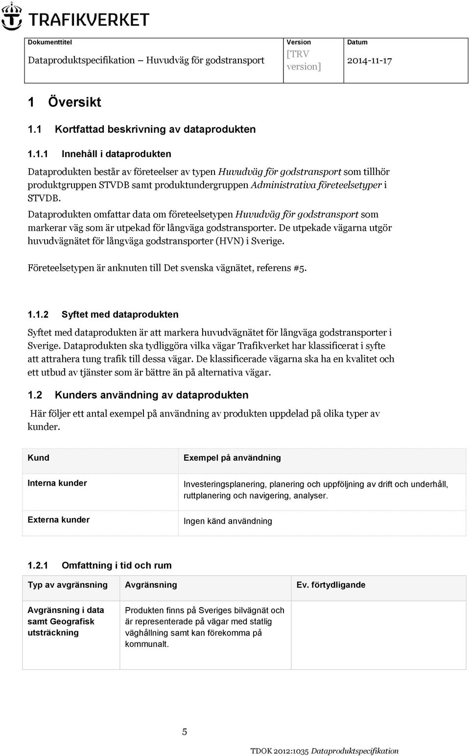 De utpekade vägarna utgör huvudvägnätet för långväga godstransporter (HVN) i Sverige. Företeelsetypen är anknuten till Det svenska vägnätet, referens #5. 1.