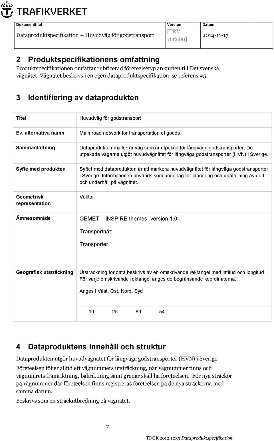 alternativa namn Main road network for transportation of goods Sammanfattning Dataprodukten markerar väg som är utpekad för långväga godstransporter.