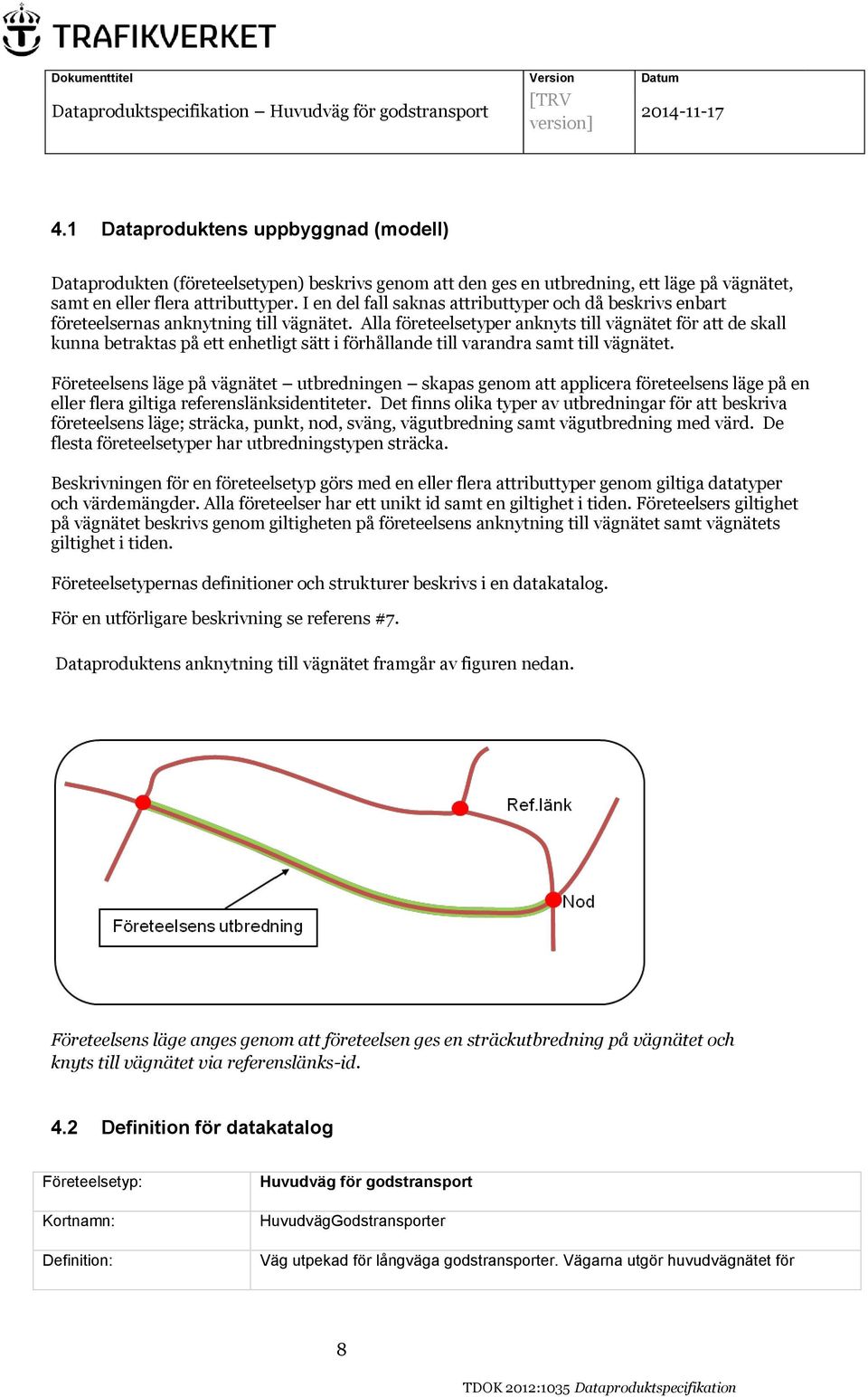 Alla företeelsetyper anknyts till vägnätet för att de skall kunna betraktas på ett enhetligt sätt i förhållande till varandra samt till vägnätet.