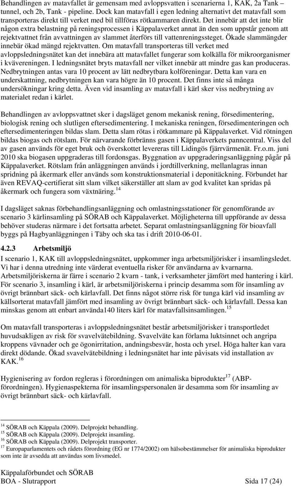 Det innebär att det inte blir någon extra belastning på reningsprocessen i Käppalaverket annat än den som uppstår genom att rejektvattnet från avvattningen av slammet återförs till