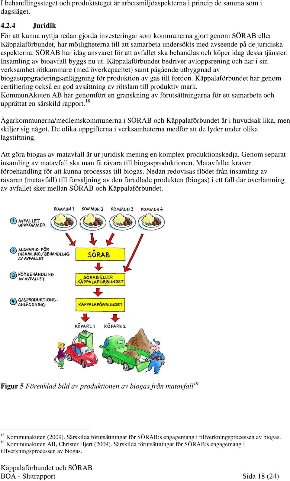 aspekterna. SÖRAB har idag ansvaret för att avfallet ska behandlas och köper idag dessa tjänster. Insamling av bioavfall byggs nu ut.