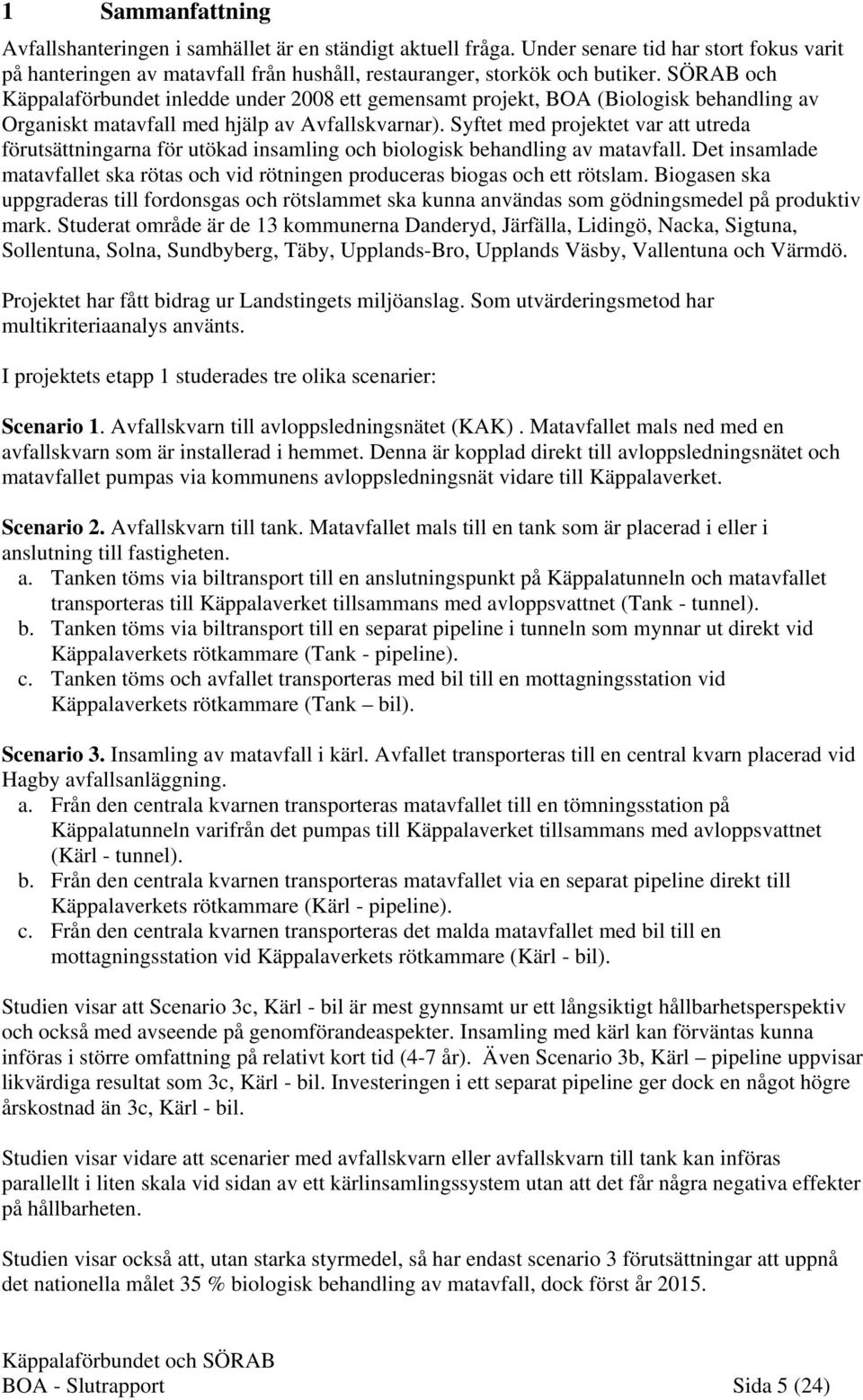 Syftet med projektet var att utreda förutsättningarna för utökad insamling och biologisk behandling av matavfall.