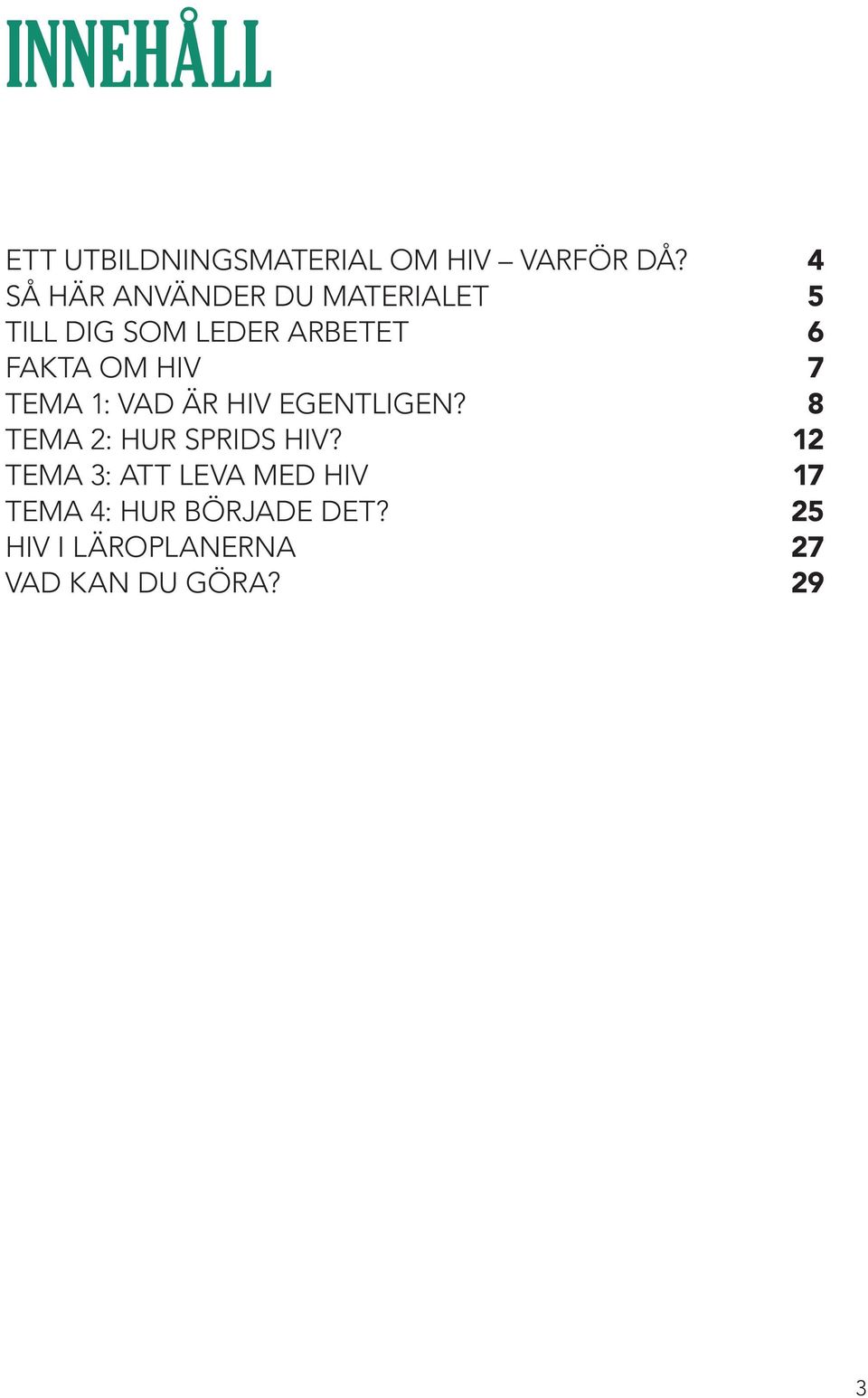 HIV 7 TEMA 1: VAD ÄR HIV EGENTLIGEN? 8 TEMA 2: HUR SPRIDS HIV?