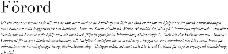 Tack till Karin Hedén på White, Mathilda da Silva på Chalmersfastigheter och Catharina Niklasson på Skanska för hjälp med att förstå och följa byggprojektet Johanneberg Södra