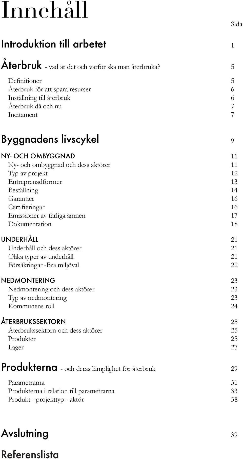 av projekt 12 Entreprenadformer 13 Beställning 14 Garantier 16 Certifieringar 16 Emissioner av farliga ämnen 17 Dokumentation 18 UNDERHÅLL 21 Underhåll och dess aktörer 21 Olika typer av underhåll 21