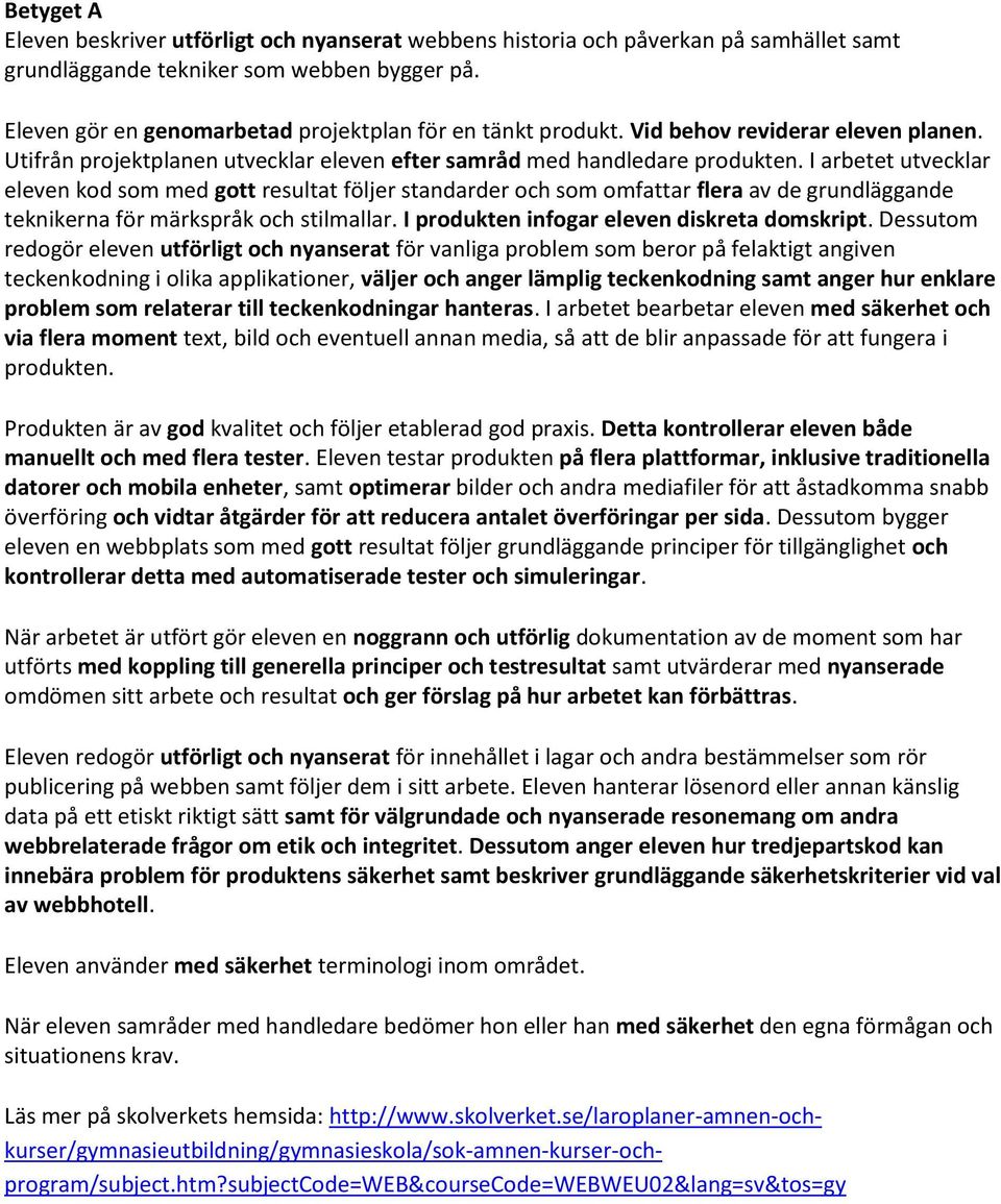 I arbetet utvecklar eleven kod som med gott resultat följer standarder och som omfattar flera av de grundläggande teknikerna för märkspråk och stilmallar.