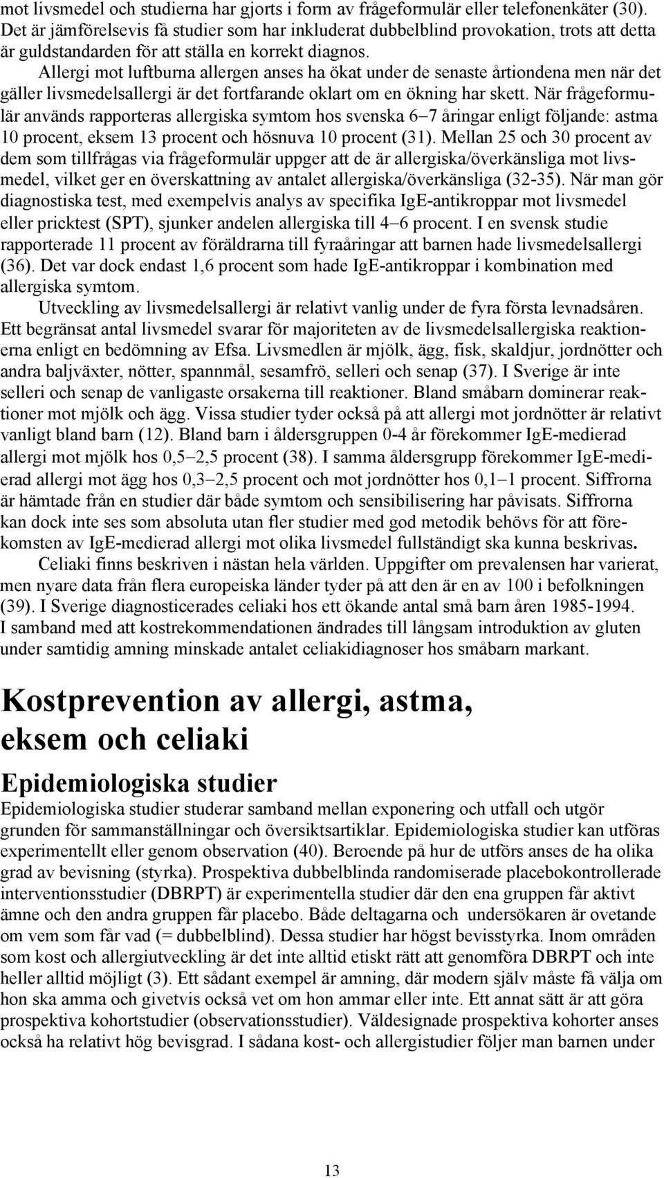 Allergi mot luftburna allergen anses ha ökat under de senaste årtiondena men när det gäller livsmedelsallergi är det fortfarande oklart om en ökning har skett.