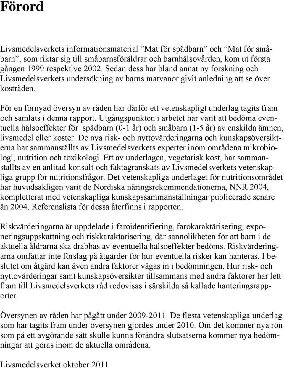 För en förnyad översyn av råden har därför ett vetenskapligt underlag tagits fram och samlats i denna rapport.