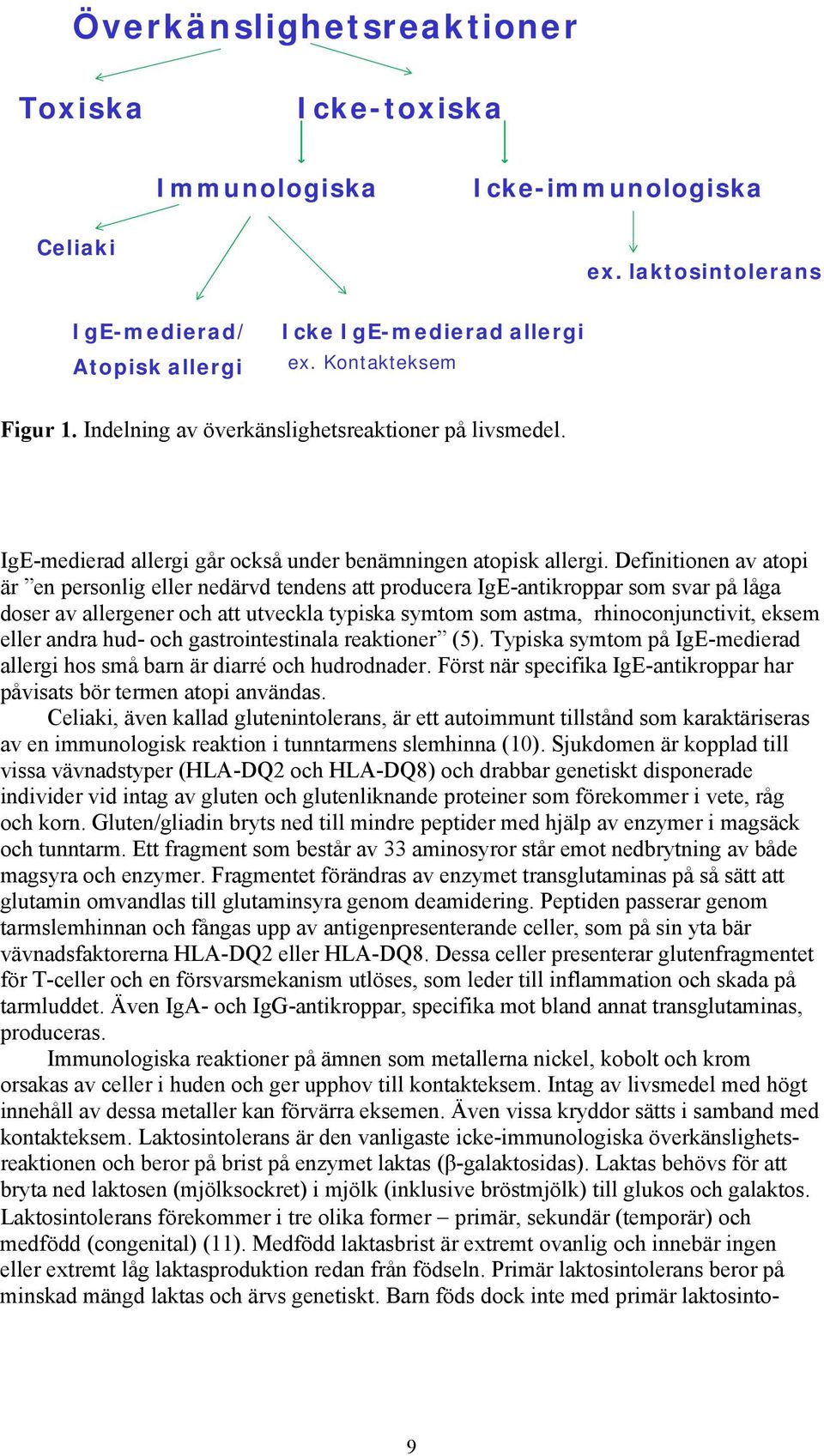 Definitionen av atopi är en personlig eller nedärvd tendens att producera IgE-antikroppar som svar på låga doser av allergener och att utveckla typiska symtom som astma, rhinoconjunctivit, eksem