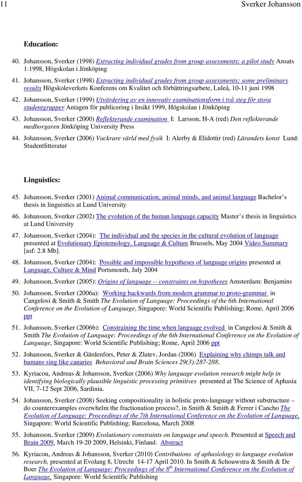 Johansson, Sverker (1999) Utvärdering av en innovativ examinationsform i två steg för stora studentgrupper Antagen för publicering i Insikt 1999, Högskolan i Jönköping 43.