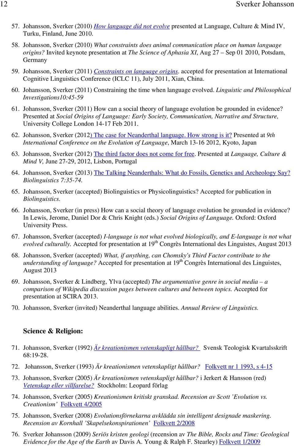 Invited keynote presentation at The Science of Aphasia XI, Aug 27 Sep 01 2010, Potsdam, Germany 59. Johansson, Sverker (2011) Constraints on language origins.