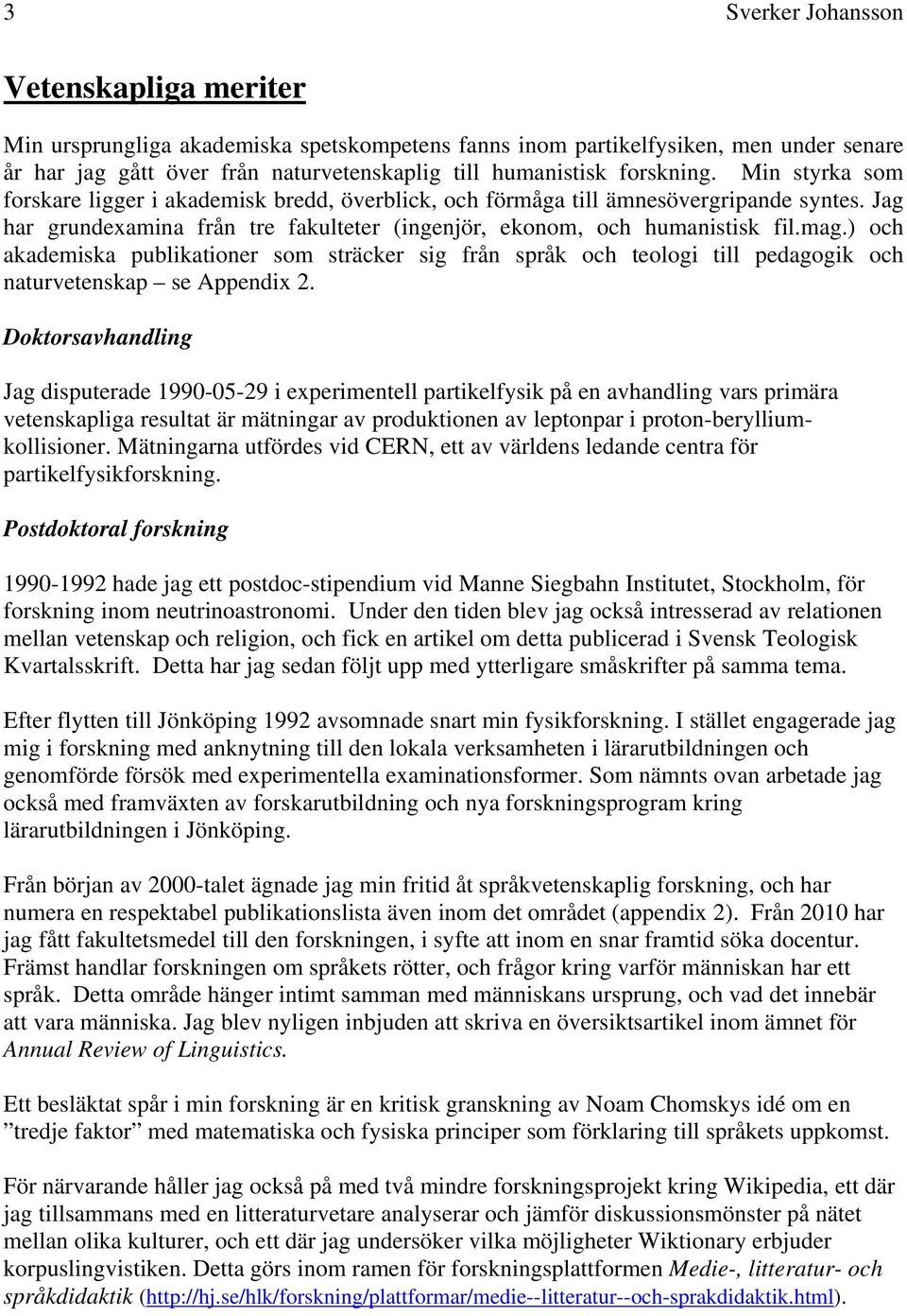 ) och akademiska publikationer som sträcker sig från språk och teologi till pedagogik och naturvetenskap se Appendix 2.