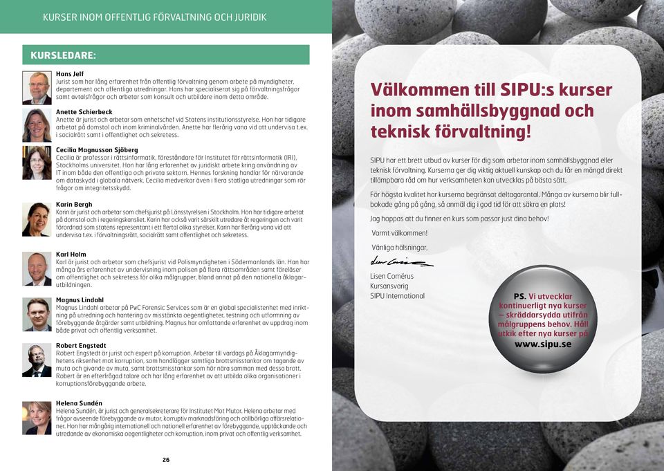 Anette Schierbeck Anette är jurist och arbetar som enhetschef vid Statens institutionsstyrelse. Hon har tidigare arbetat på domstol och inom kriminalvården.