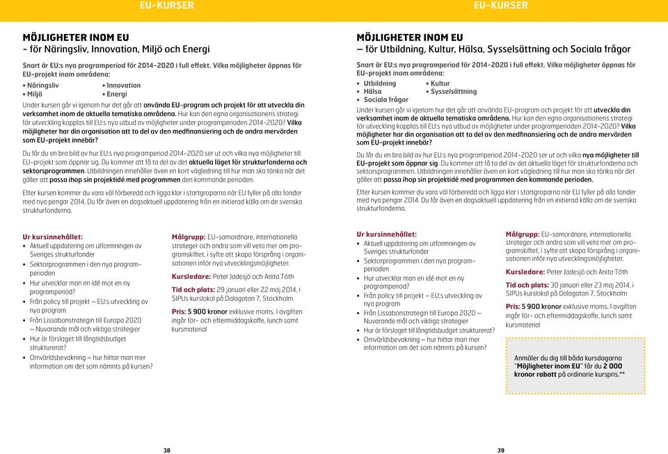 inom de aktuella tematiska områdena. Hur kan den egna organisationens strategi för utveckling kopplas till EU:s nya utbud av möjligheter under programperioden 2014-2020?