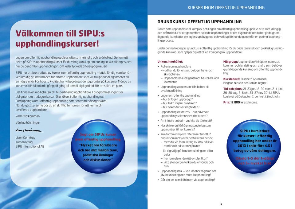 SIPU har ett brett utbud av kurser inom offentlig upphandling både för dig som behöver lära dig grunderna och för erfarna upphandlare som vill ta upphandlingsarbetet till en högre nivå.