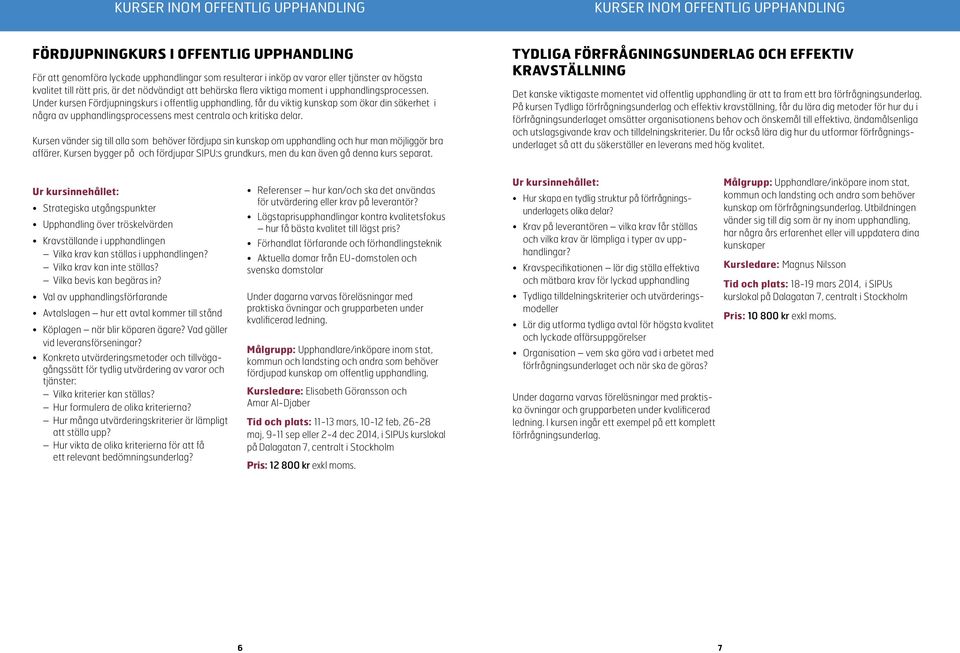 Under kursen Fördjupningskurs i offentlig upphandling, får du viktig kunskap som ökar din säkerhet i några av upphandlingsprocessens mest centrala och kritiska delar.