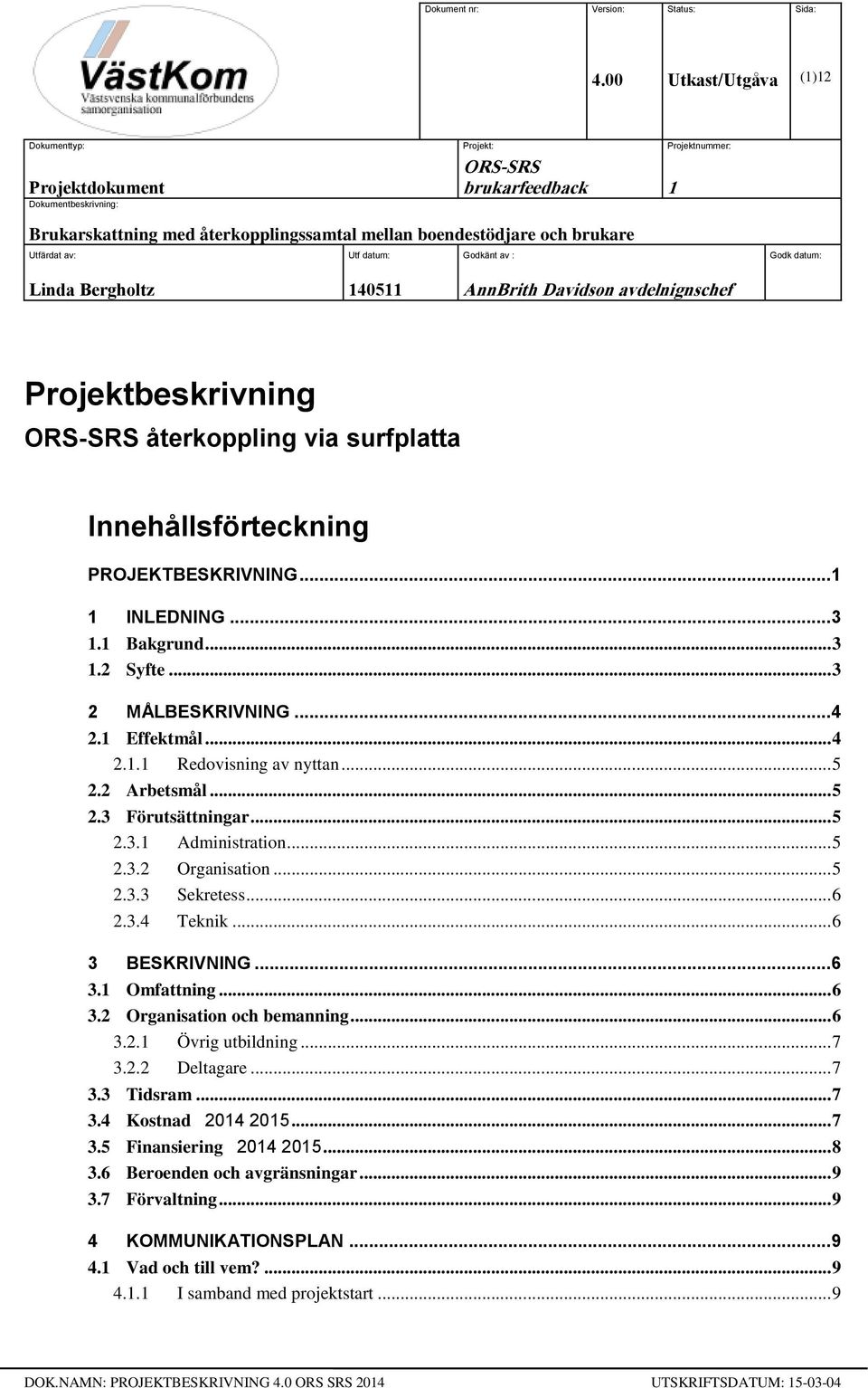Utfärdat av: Utf datum: Godkänt av : Godk datum: Linda Bergholtz 140511 AnnBrith Davidson avdelnignschef Projektbeskrivning ORS-SRS återkoppling via surfplatta Innehållsförteckning PROJEKTBESKRIVNING.
