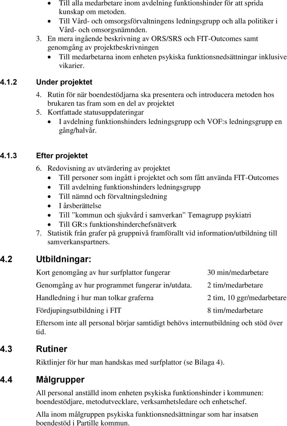 2 Under projektet 4. Rutin för när boendestödjarna ska presentera och introducera metoden hos brukaren tas fram som en del av projektet 5.
