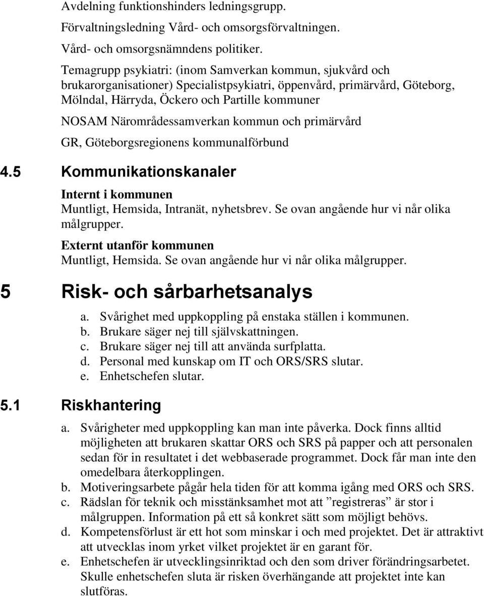 Närområdessamverkan kommun och primärvård GR, Göteborgsregionens kommunalförbund 4.5 Kommunikationskanaler Internt i kommunen Muntligt, Hemsida, Intranät, nyhetsbrev.