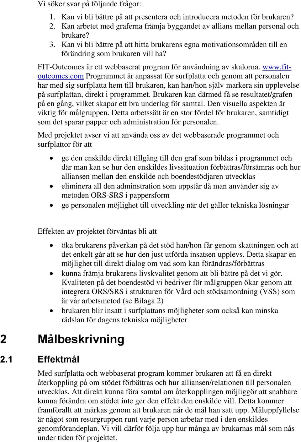 com Programmet är anpassat för surfplatta och genom att personalen har med sig surfplatta hem till brukaren, kan han/hon själv markera sin upplevelse på surfplattan, direkt i programmet.