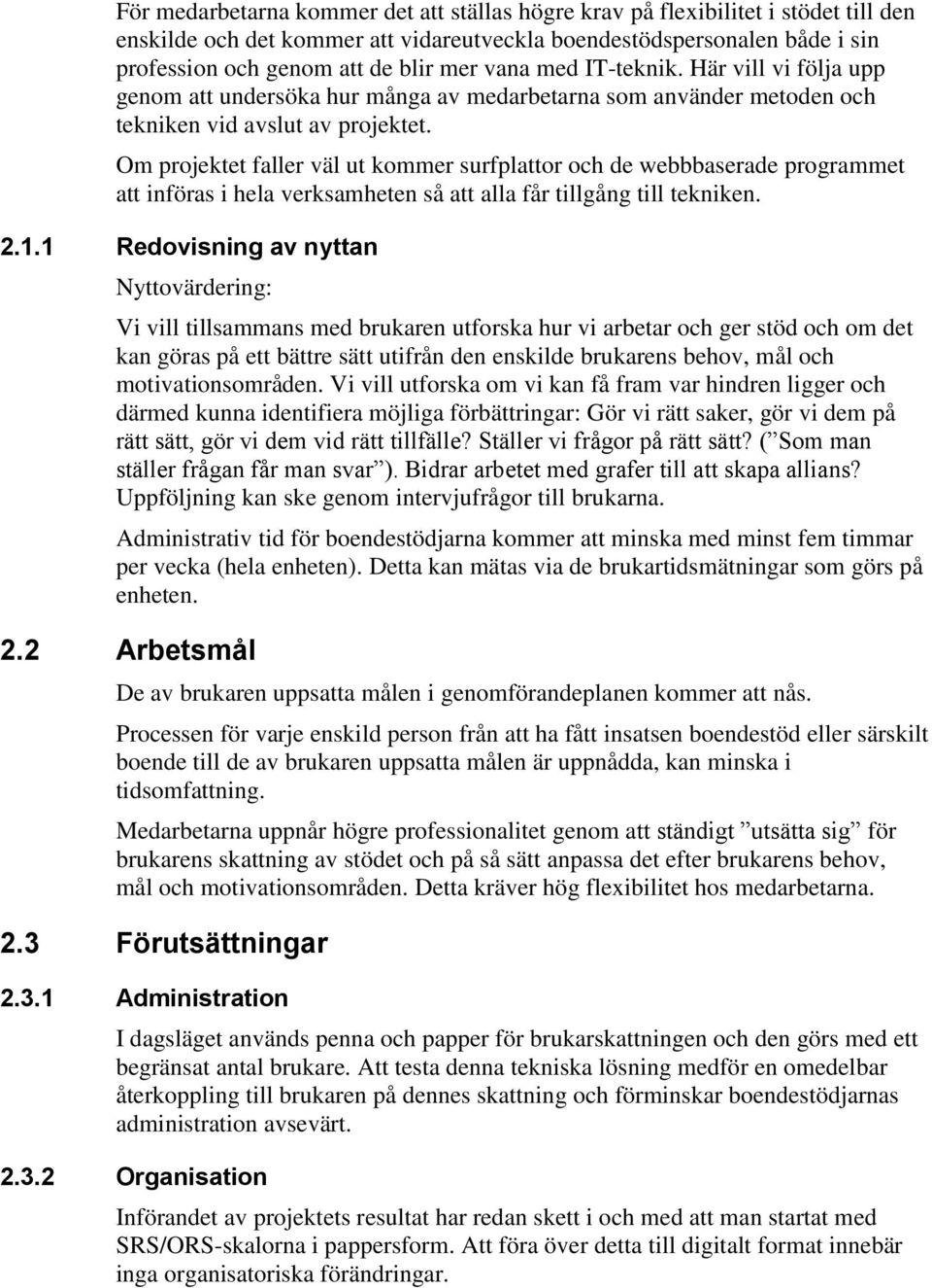 Om projektet faller väl ut kommer surfplattor och de webbbaserade programmet att införas i hela verksamheten så att alla får tillgång till tekniken. 2.1.