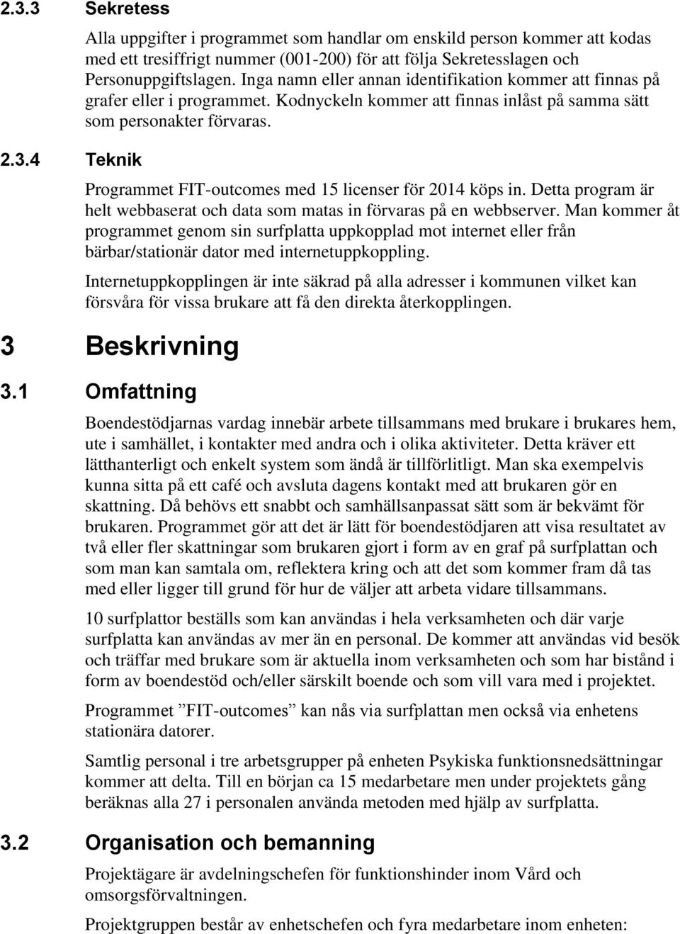 Programmet FIT-outcomes med 15 licenser för 2014 köps in. Detta program är helt webbaserat och data som matas in förvaras på en webbserver.