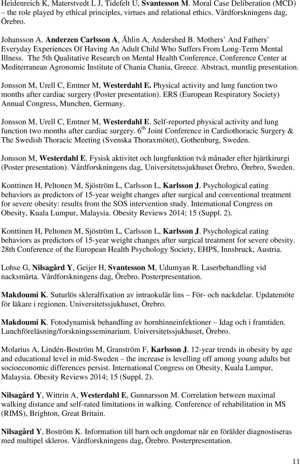 The 5th Qualitative Research on Mental Health Conference, Conference Center at Mediterranean Agronomic Institute of Chania Chania, Greece. Abstract, muntlig presentation.