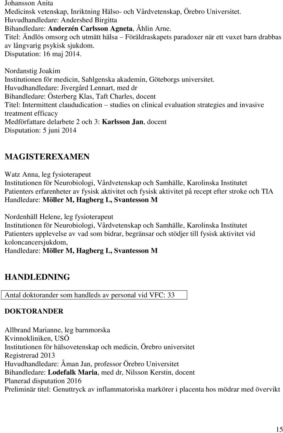 Nordanstig Joakim Institutionen för medicin, Sahlgenska akademin, Göteborgs universitet.