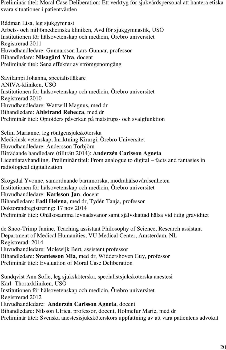 Preliminär titel: Sena effekter av strömgenomgång Savilampi Johanna, specialistläkare ANIVA-kliniken, USÖ Institutionen för hälsovetenskap och medicin, Örebro universitet Registrerad 2010