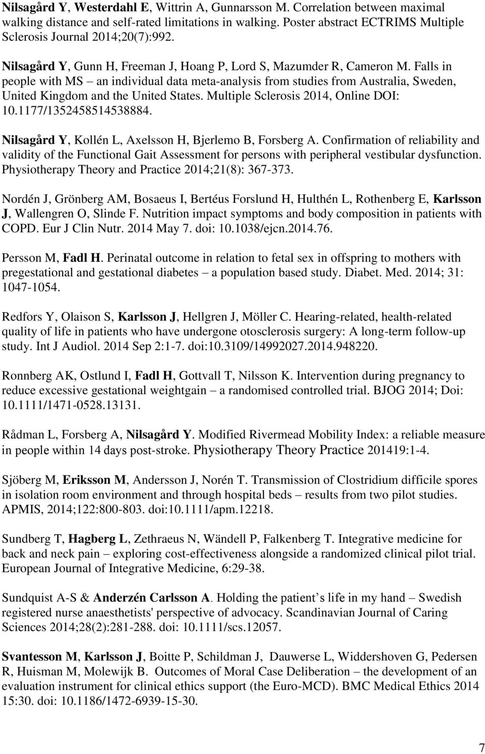 Falls in people with MS an individual data meta-analysis from studies from Australia, Sweden, United Kingdom and the United States. Multiple Sclerosis 2014, Online DOI: 10.1177/1352458514538884.