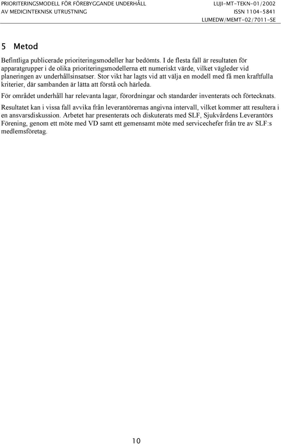 Stor vikt har lagts vid att välja en modell med få men kraftfulla kriterier, där sambanden är lätta att förstå och härleda.