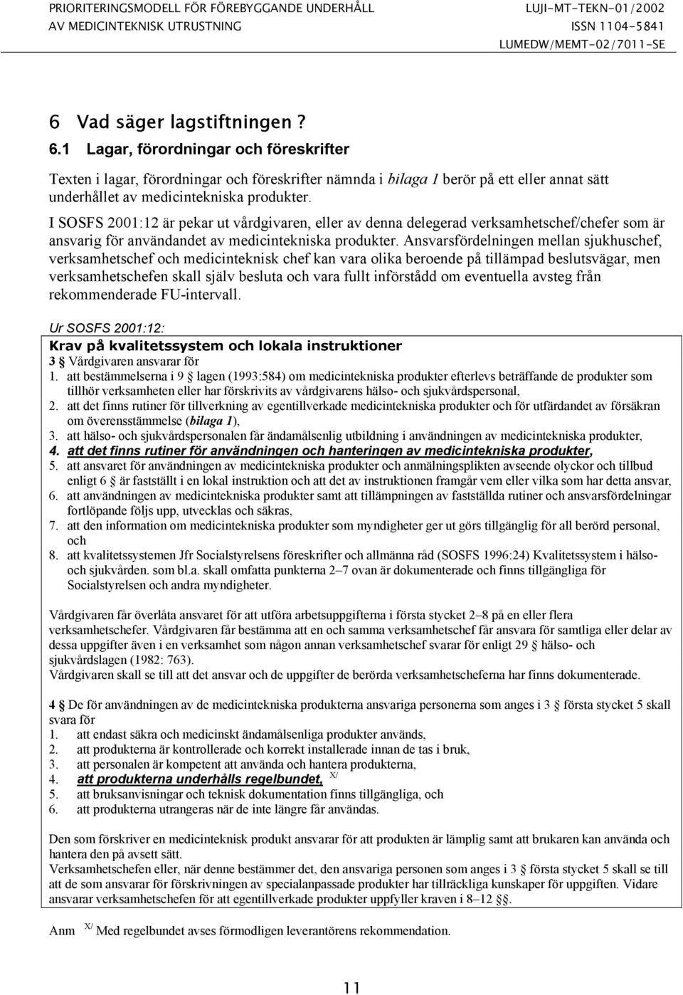 1 Lagar, förordningar och föreskrifter Texten i lagar, förordningar och föreskrifter nämnda i bilaga 1 berör på ett eller annat sätt underhållet av medicintekniska produkter.