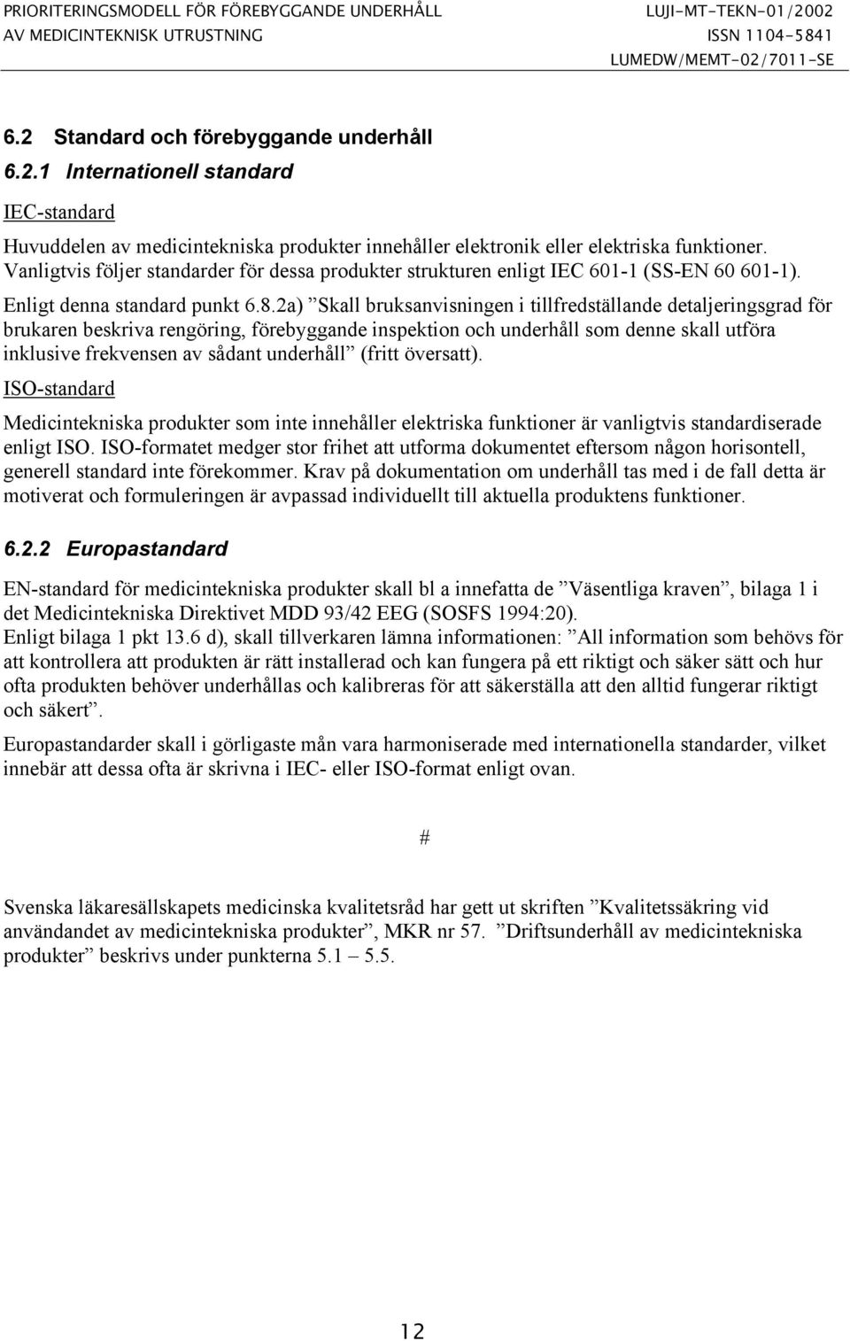 2a) Skall bruksanvisningen i tillfredställande detaljeringsgrad för brukaren beskriva rengöring, förebyggande inspektion och underhåll som denne skall utföra inklusive frekvensen av sådant underhåll