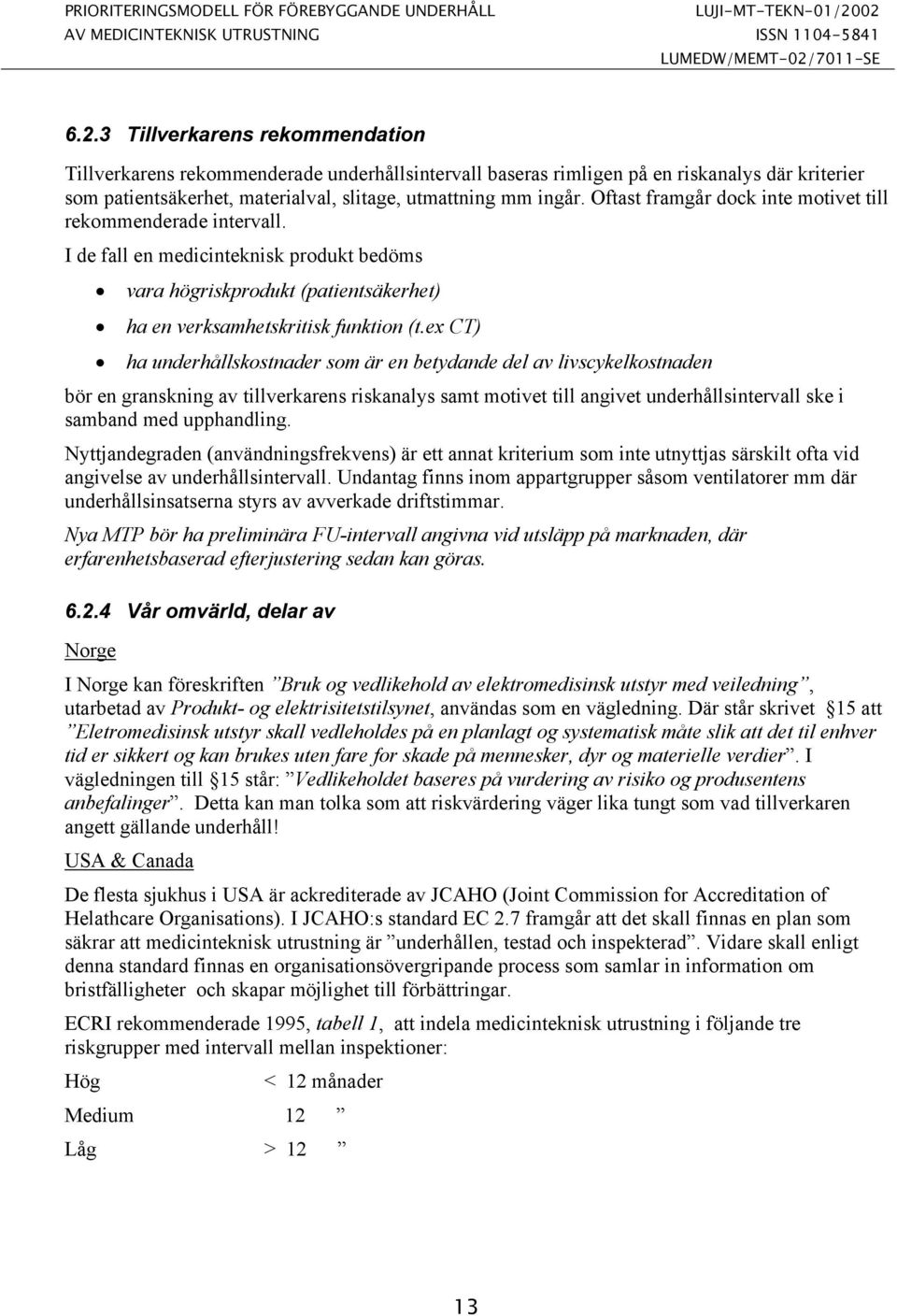 Oftast framgår dock inte motivet till rekommenderade intervall. I de fall en medicinteknisk produkt bedöms vara högriskprodukt (patientsäkerhet) ha en verksamhetskritisk funktion (t.