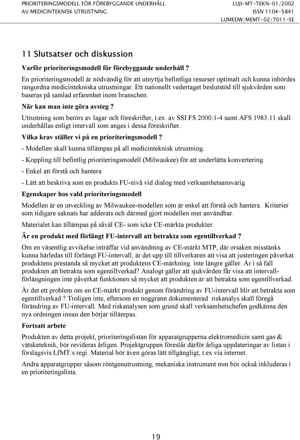 Ett nationellt vedertaget beslutstöd till sjukvården som baseras på samlad erfarenhet inom branschen. När kan man inte göra avsteg? Utrustning som berörs av lagar och föreskrifter, t.