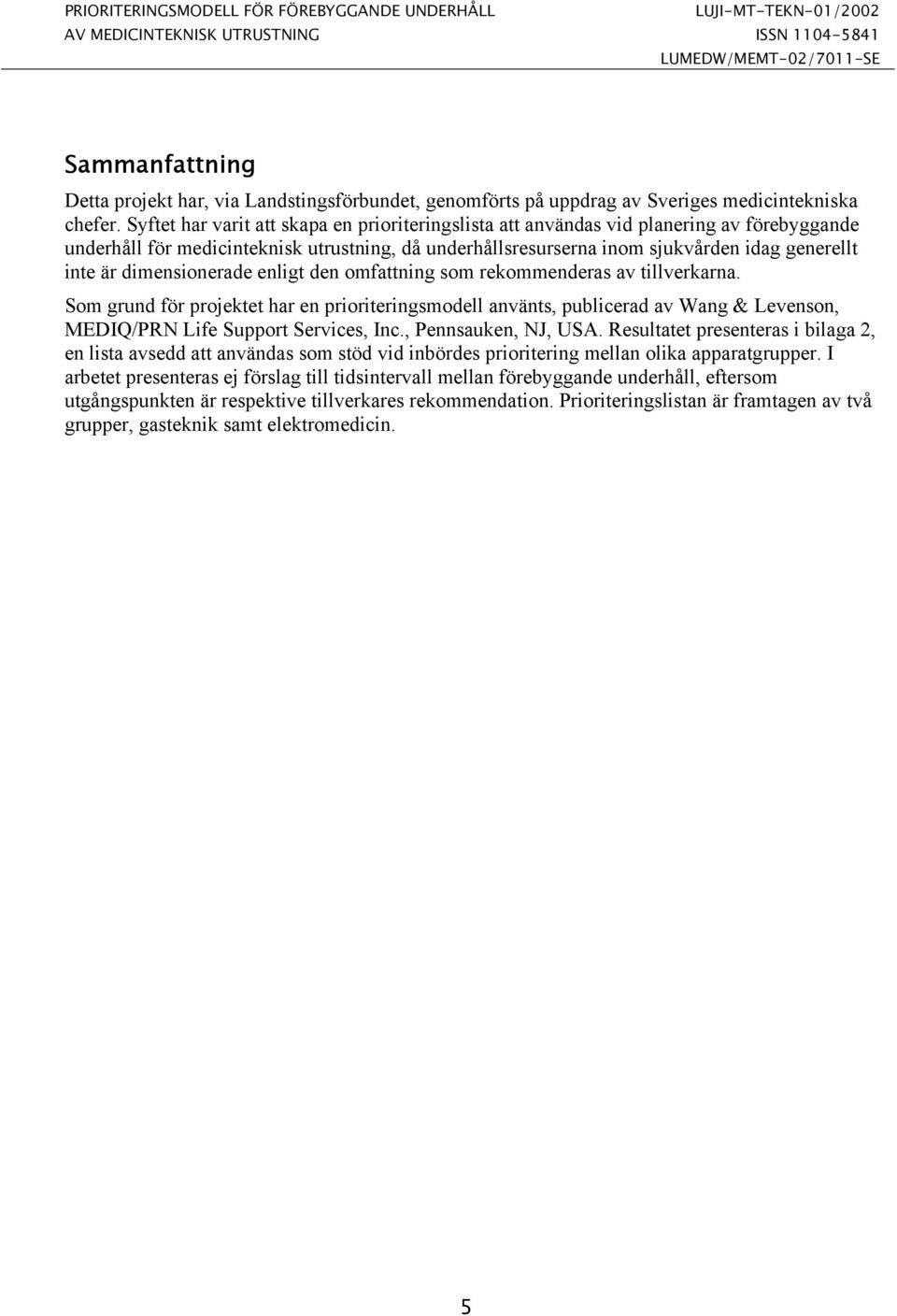 dimensionerade enligt den omfattning som rekommenderas av tillverkarna. Som grund för projektet har en prioriteringsmodell använts, publicerad av Wang & Levenson, MEDIQ/PRN Life Support Services, Inc.