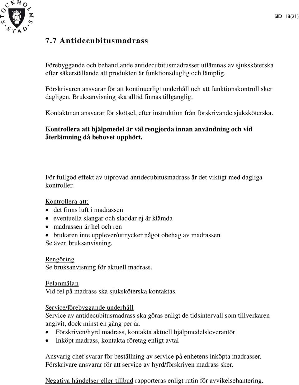 Kontaktman ansvarar för skötsel, efter instruktion från förskrivande sjuksköterska. Kontrollera att hjälpmedel är väl rengjorda innan användning och vid återlämning då behovet upphört.