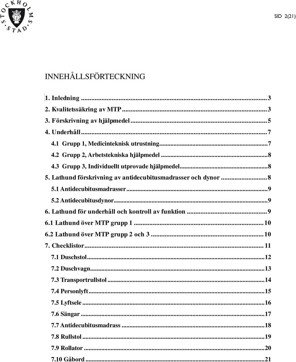 Lathund för underhåll och kontroll av funktion... 9 6.1 Lathund över MTP grupp 1... 10 6.2 Lathund över MTP grupp 2 och 3... 10 7. Checklistor... 11 7.1 Duschstol... 12 7.2 Duschvagn... 13 7.