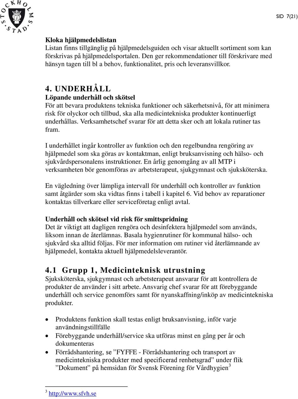 UNDERHÅLL Löpande underhåll och skötsel För att bevara produktens tekniska funktioner och säkerhetsnivå, för att minimera risk för olyckor och tillbud, ska alla medicintekniska produkter