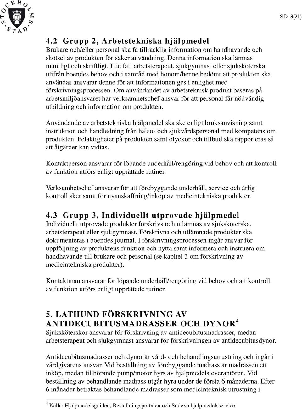 I de fall arbetsterapeut, sjukgymnast eller sjuksköterska utifrån boendes behov och i samråd med honom/henne bedömt att produkten ska användas ansvarar denne för att informationen ges i enlighet med