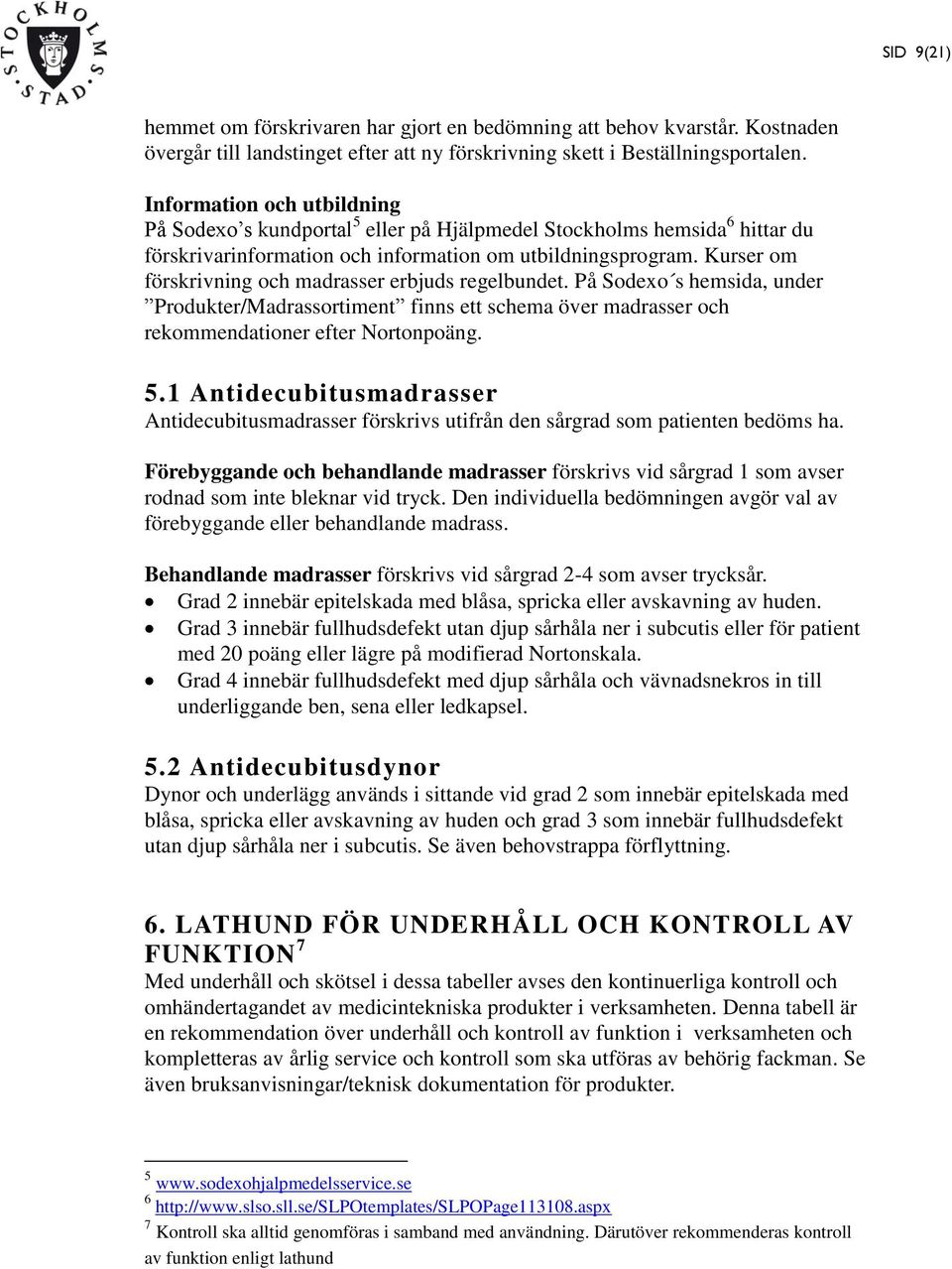 Kurser om förskrivning och madrasser erbjuds regelbundet. På Sodexo s hemsida, under Produkter/Madrassortiment finns ett schema över madrasser och rekommendationer efter Nortonpoäng. 5.