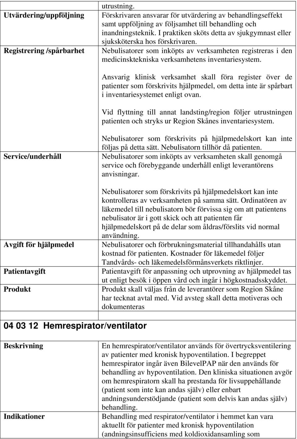 i inventariesystemet enligt ovan. Vid flyttning till annat landsting/region följer utrustningen patienten och stryks ur Region Skånes inventariesystem.