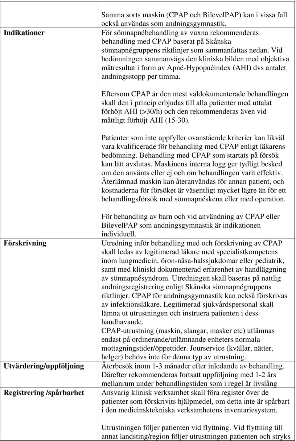 Vid bedömningen sammanvägs den kliniska bilden med objektiva mätresultat i form av Apné-Hypopnéindex (AHI) dvs antalet andningsstopp per timma.