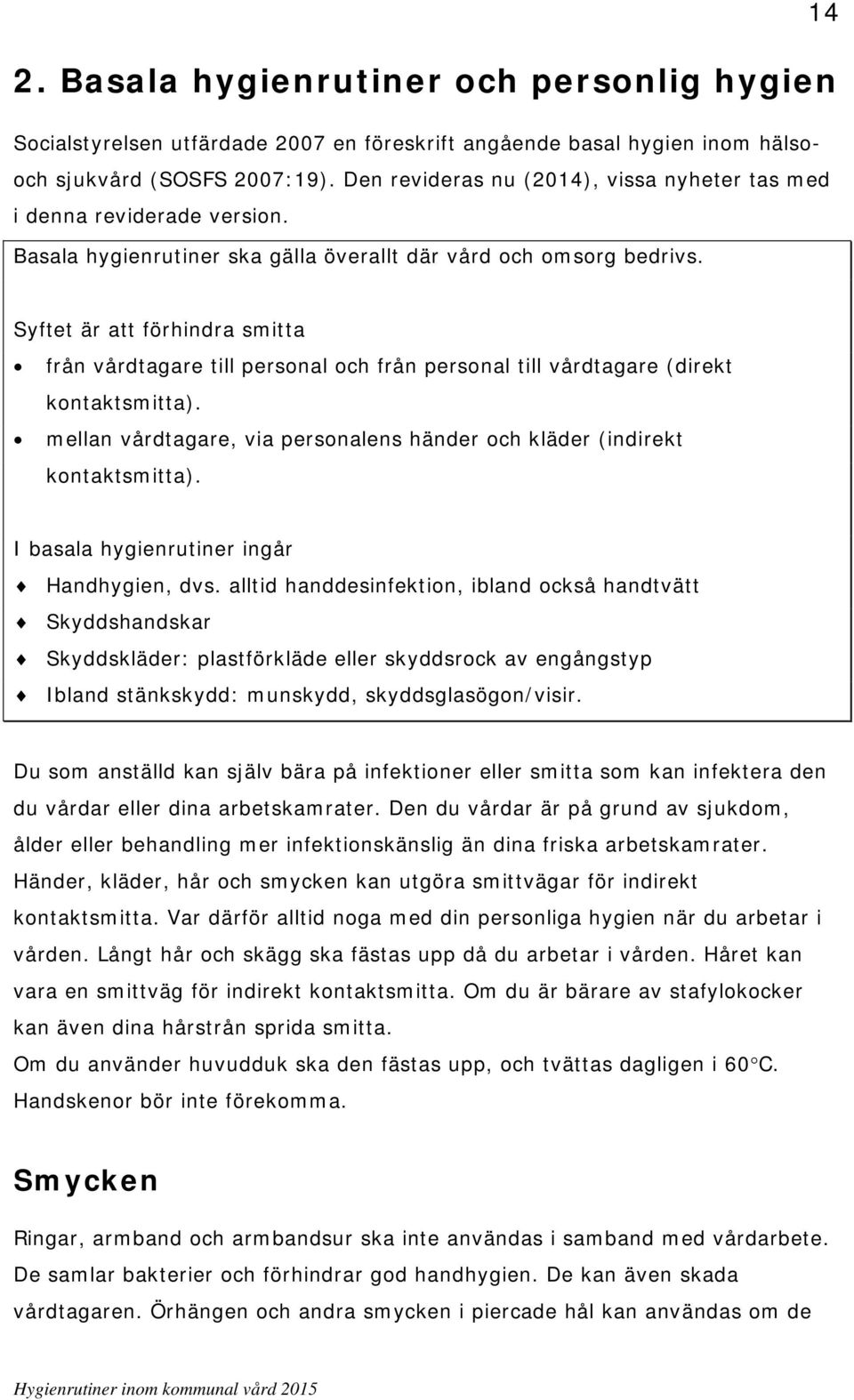 14 Syftet är att förhindra smitta från vårdtagare till personal och från personal till vårdtagare (direkt kontaktsmitta). mellan vårdtagare, via personalens händer och kläder (indirekt kontaktsmitta).