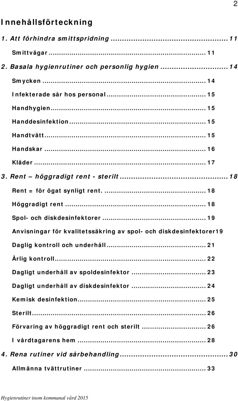 .. 18 Spol- och diskdesinfektorer... 19 Anvisningar för kvalitetssäkring av spol- och diskdesinfektorer19 Daglig kontroll och underhåll... 21 Årlig kontroll.