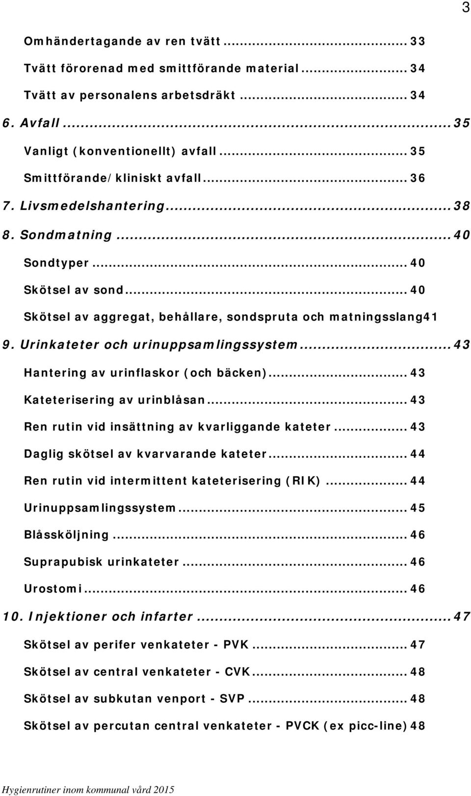 Urinkateter och urinuppsamlingssystem... 43 Hantering av urinflaskor (och bäcken)... 43 Kateterisering av urinblåsan... 43 Ren rutin vid insättning av kvarliggande kateter.