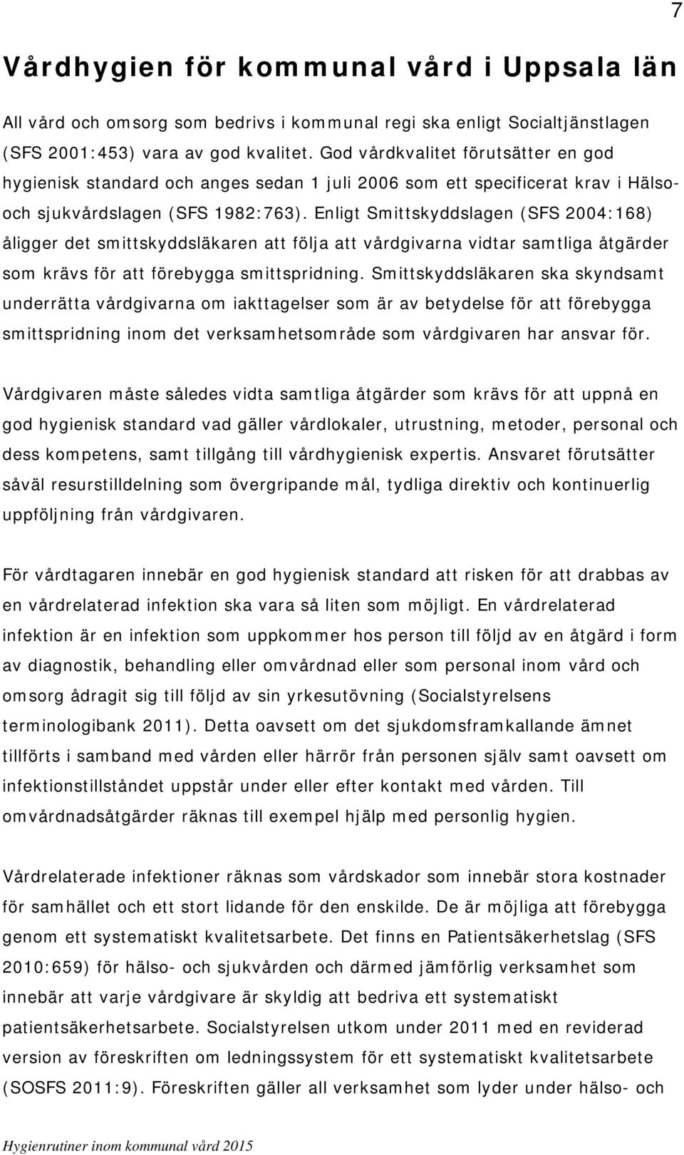 Enligt Smittskyddslagen (SFS 2004:168) åligger det smittskyddsläkaren att följa att vårdgivarna vidtar samtliga åtgärder som krävs för att förebygga smittspridning.