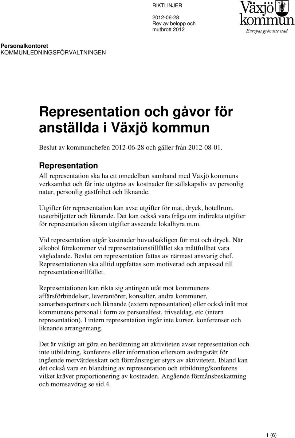 Utgifter för representation kan avse utgifter för mat, dryck, hotellrum, teaterbiljetter och liknande.